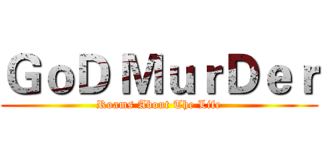 ＧｏＤ ＭｕｒＤｅｒ (Roams About The Life)
