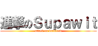進撃のＳｕｐａｗｉｔ (attack on bankload)