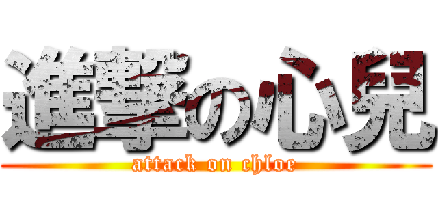 進撃の心兒 (attack on chloe)