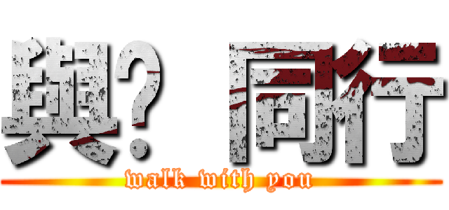 與你 同行 (walk with you)