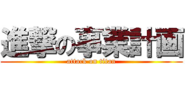 進撃の事業計画 (attack on titan)