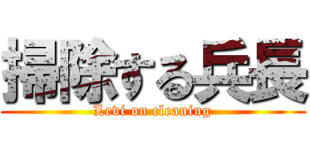掃除する兵長 (Levi on cleaning)
