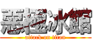 惡極冰館 (attack on titan)