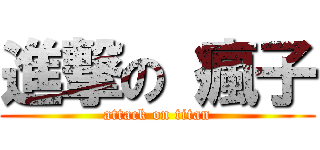 進撃の 瘋子 (attack on titan)