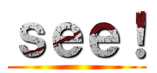 ｓｅｅ！ ()