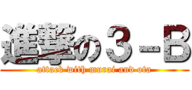 進撃の３－Ｂ (attack with murai and ota)