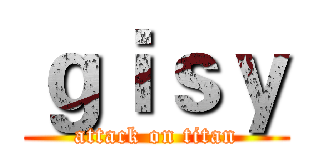 ｇｉｓｙ (attack on titan)