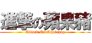 進撃の蘋果豬 (Attack On Applepig)