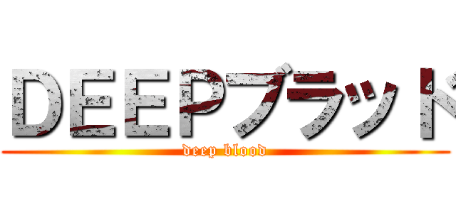 ＤＥＥＰブラッド (deep blood)