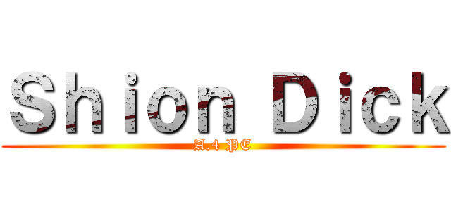 Ｓｈｉｏｎ Ｄｉｃｋ (A.4 PE)