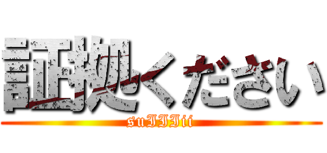 証拠ください (suIIIii)