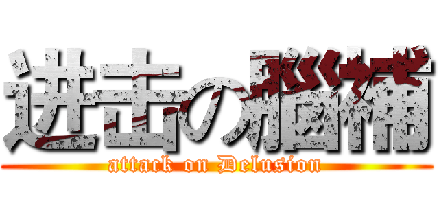 进击の腦補 (attack on Delusion)