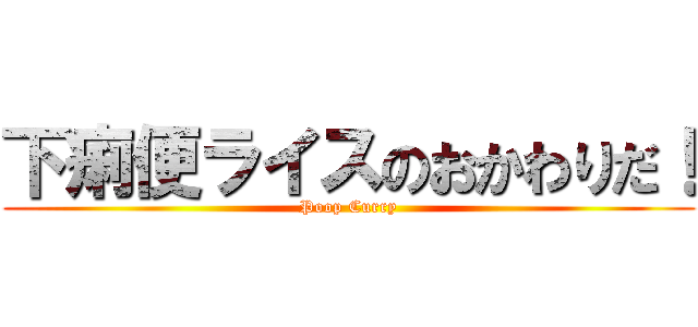 下痢便ライスのおかわりだ！ (Poop Curry)