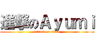 進撃のＡｙｕｍｉ (attack on titan)