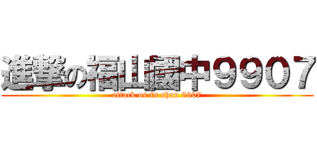 進撃の福山國中９９０７ (attack on fu shan 9907)