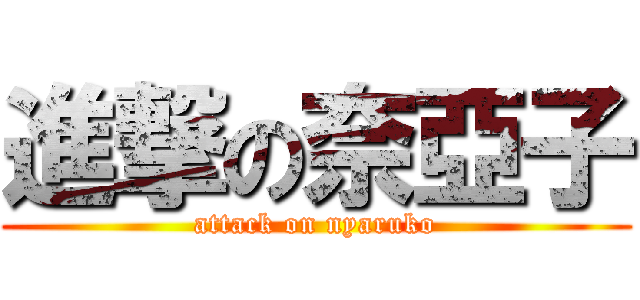 進撃の奈亞子 (attack on nyaruko)
