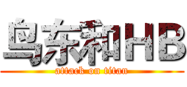 鸟东和ＨＢ (attack on titan)