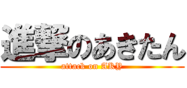進撃のあきたん (attack on AKY)