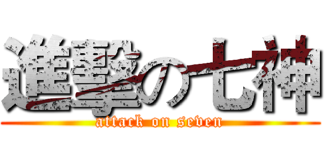 進擊の七神 (attack on seven)