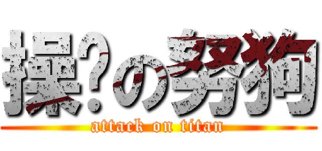 操妈の努狗 (attack on titan)