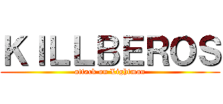 ＫＩＬＬＢＥＲＯＳ (attack on Lightman)