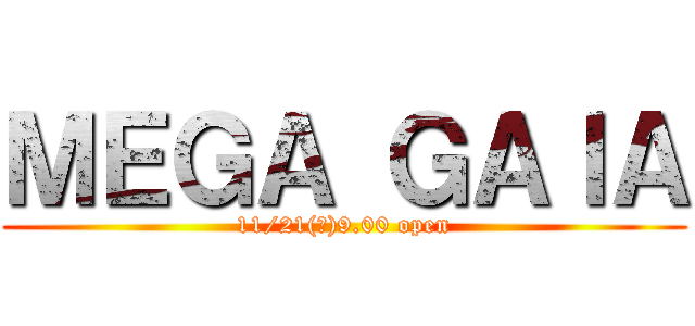 ＭＥＧＡ ＧＡＩＡ (11/21(火)9.00 open)