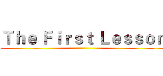 Ｔｈｅ Ｆｉｒｓｔ Ｌｅｓｓｏｎ ()