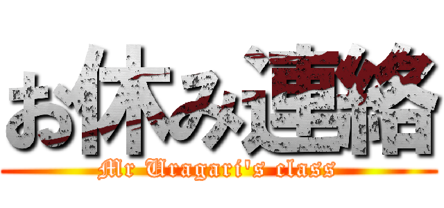 お休み連絡 (Mr Uragari's class)