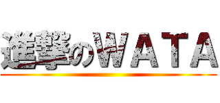 進撃のＷＡＴＡ ()