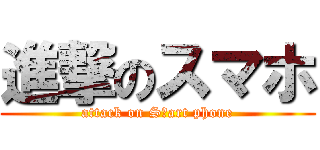 進撃のスマホ (attack on Sｍart phone)