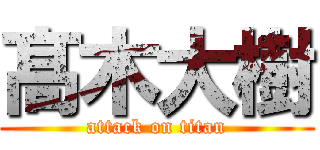 髙木大樹 (attack on titan)