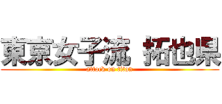 東京女子流 拓也県 (attack on titan)