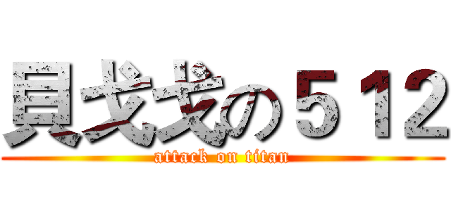 貝戈戈の５１２ (attack on titan)
