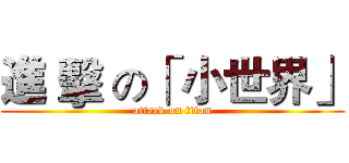 進 擊 の「 小世界」 (attack on titan)