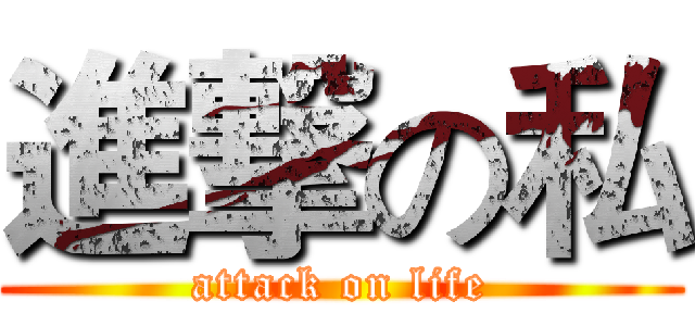 進撃の私 (attack on life)