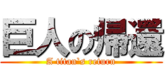 巨人の帰還 (A titan`s return)