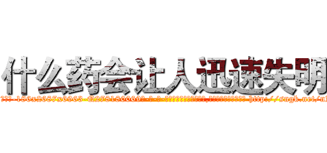 什么药会让人迅速失明 (什么药会让人迅速失明【电-186x2687x6963-Q278180069元-吉-药-业】我们做的是长期生意,靠的是老客户长期支持 http://sngk.net/nZMQis
)
