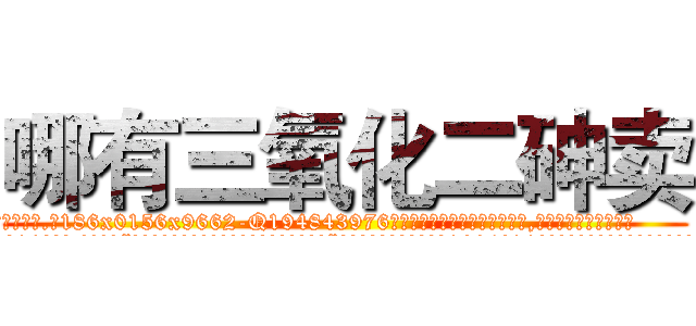 哪有三氧化二砷卖 (哪有三氧化二砷卖【电.话186x0156x9662-Q194843976林氏药业】我们做的是长期生意,靠的是老客户长期支持
参考消息网2月20日报道 韩媒称，“剩女多、离婚率高的城市，房价一定会上涨。”这是中国经济学家金岩石2016年12月参加在上海举行的房地产相关论坛时说的话。
)