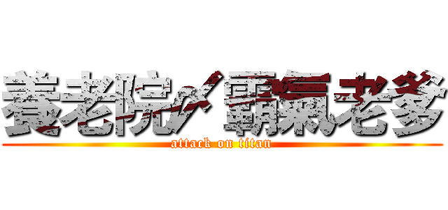 養老院〆霸氣老爹 (attack on titan)