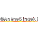 ＠ＡｎｉｍｅＳｉｎｇｅｋｉ ()