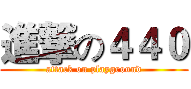 進撃の４４０ (attack on playground)