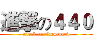 進撃の４４０ (attack on playground)