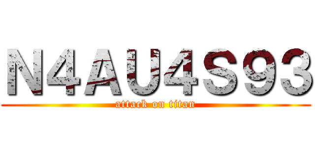 Ｎ４ＡＵ４Ｓ９３ (attack on titan)