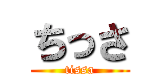 ちっさ (tissa)