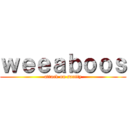 ｗｅｅａｂｏｏｓ (attack on sanity)