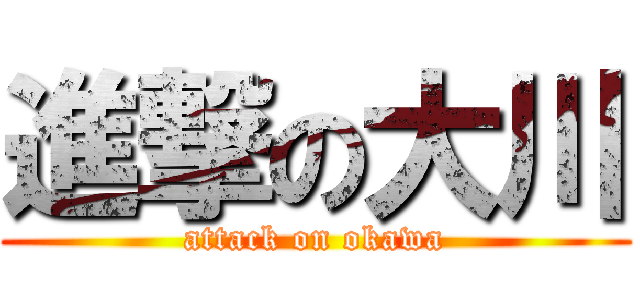 進撃の大川 (attack on okawa)