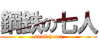 鋼鉄の七人 (skull heart)