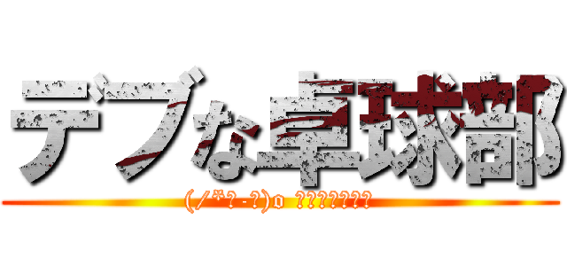 デブな卓球部 ((/*⌒-⌒)o ﾚｯﾂｺﾞｰ♪)