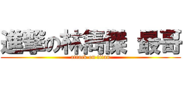 進撃の林雋傑 最哥 (attack on titan)