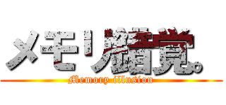 メモリ錯覚。 (Memory illusion)